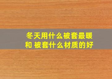 冬天用什么被套最暖和 被套什么材质的好